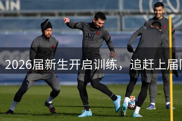 2026届新生开启训练，追赶上届同天三人40+纪录